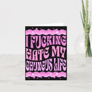 I Foring Hate My Chungus Life Nk Funny Humor  Card