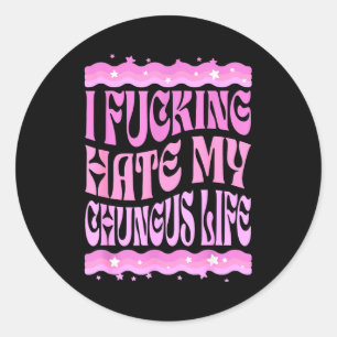 I Foring Hate My Chungus Life Nk Funny Humor Classic Round Sticker