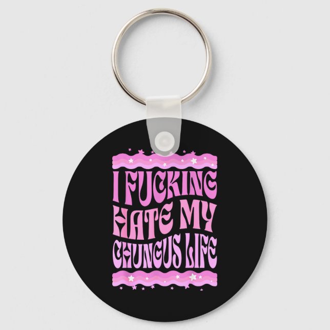 I Foring Hate My Chungus Life Nk Funny Humor  Key Ring (Front)