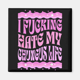 I Foring Hate My Chungus Life Nk Funny Humor Magnet