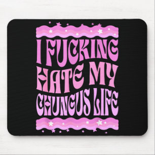 I Foring Hate My Chungus Life Nk Funny Humor Mouse Mat