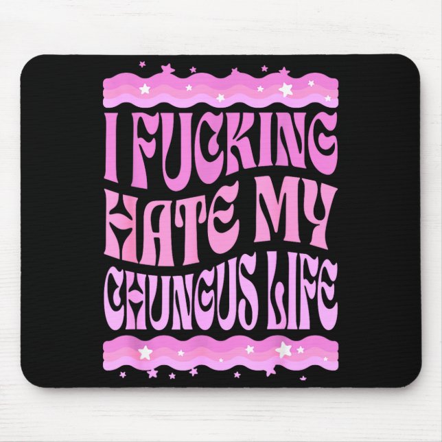 I Foring Hate My Chungus Life Nk Funny Humor  Mouse Mat (Front)