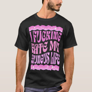 I Foring Hate My Chungus Life Nk Funny Humor T-Shirt