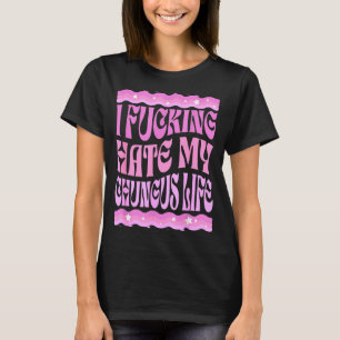 I Foring Hate My Chungus Life Nk Funny Humor T-Shirt