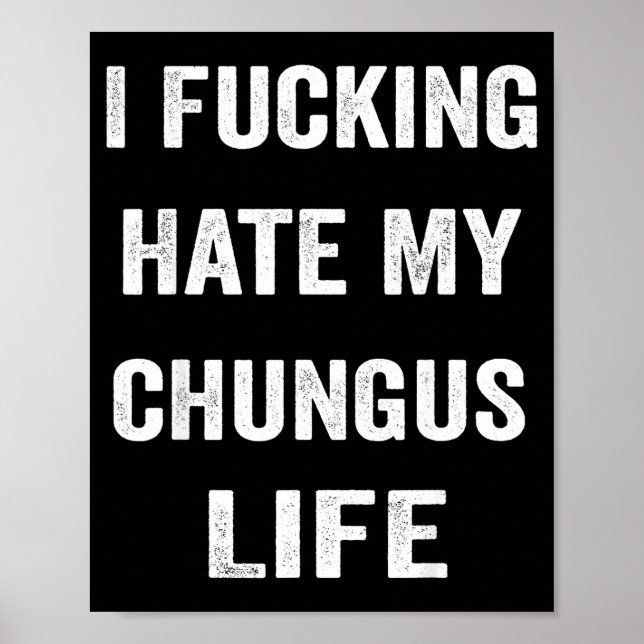 I Foring Hate My Chungus Life  Poster (Front)
