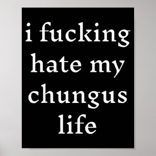 I Foring-hate My Chungus Life  Poster