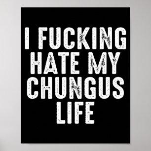I Foring-hate My Chungus Life  Poster