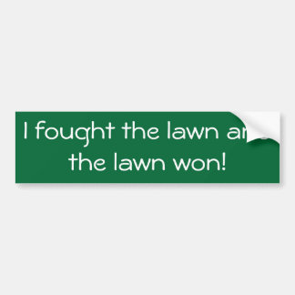 I fought the lawn and the lawn won! bumper sticker