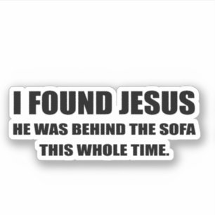 I found Jesus and he was in behind the sofa