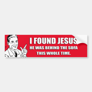 I FOUND JESUS, HE WAS BEHIND THE SOFA BUMPER STICK STICKER