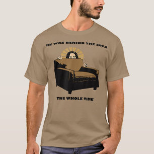 I found Jesus He was behind the sofa the whole tim T-Shirt
