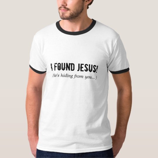 I found Jesus (He's hiding from you.) T-Shirt