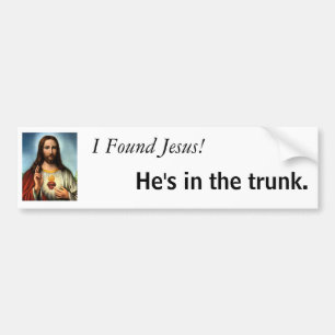 I Found Jesus! He's in the trunk. Bumper Sticker