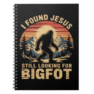 I Found Jesus Still Looking for Bigfoot Notebook