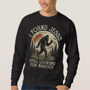 I Found Jesus Still Looking for Bigfoot Sasquatch Sweatshirt