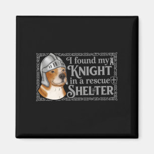 I Found My Knight In A Rescue Shelter Dog Magnet