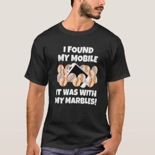 I Found My Mobile It Was With My Marbles Sarcasti T-Shirt