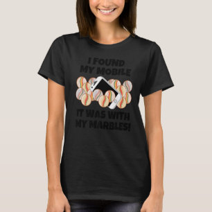 I Found My Mobile It Was With My Marbles Sarcasti T-Shirt