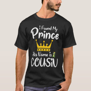 I Found My Prince His Name Is Cousin Sister Brothe T-Shirt