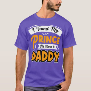 I found my prince his name is daddy  T-Shirt
