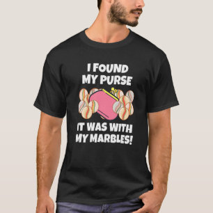 I Found My Purse It Was With My Marbles Sarcastic T-Shirt
