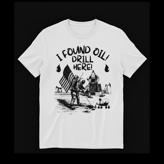 I found oil! Drill here! T-Shirt (Creator Uploaded)