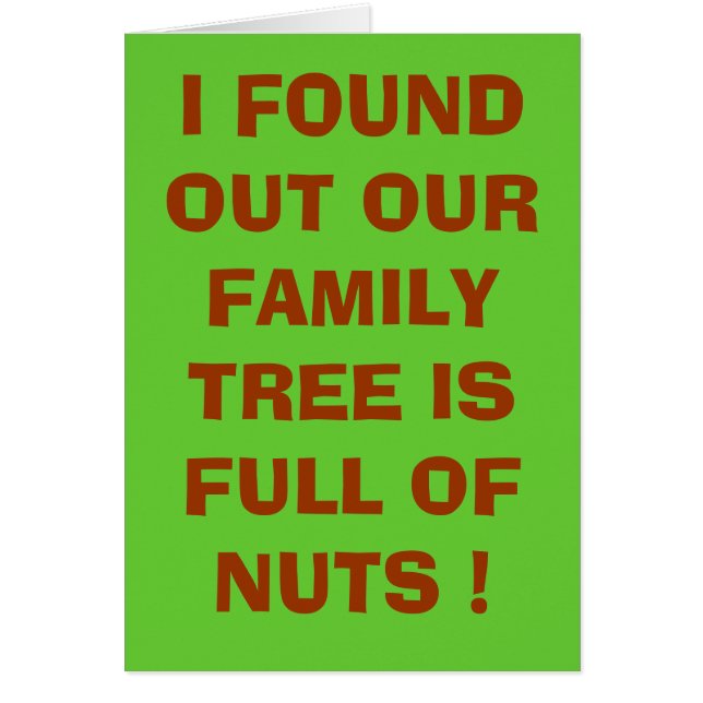 I FOUND OUT OUR FAMILY TREE IS FULL OF NUTS ! (Front)