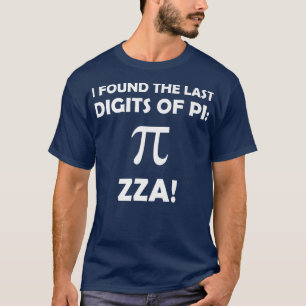 I Found The Last Digits Of Pi Pizza 635 1010 T-Shirt