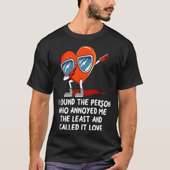 I Found The Person Who Annoyed Me Valentines Day  T-Shirt (Front)