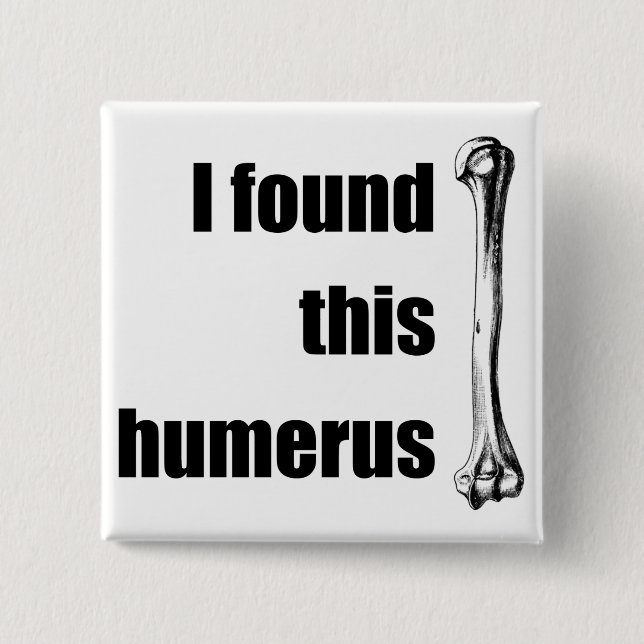 I Found This Humerus 15 Cm Square Badge (Front)