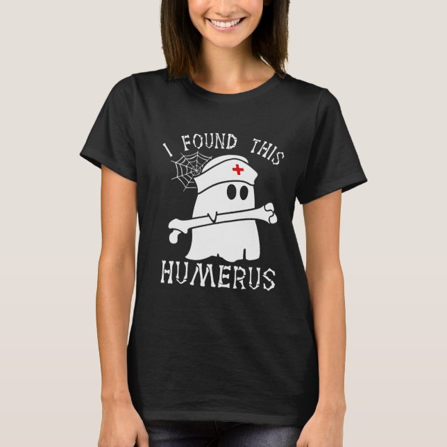 I Found This Humerus Fun Ghost Nurse Halloween  T-Shirt (Front)
