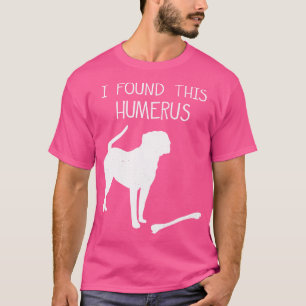 I Found This Humerus Funny Dog Lover T-Shirt