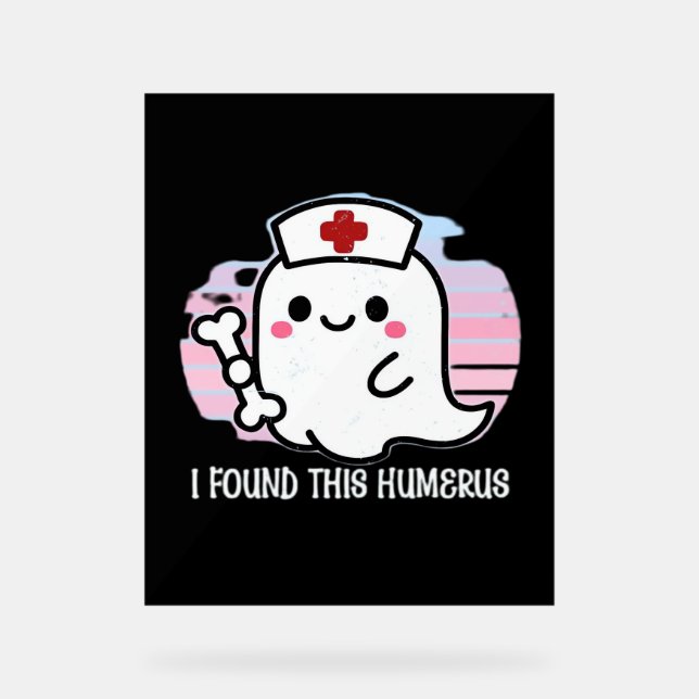 I Found This Humerus Funny Halloween Nurse Ghost B Acrylic Sign (Front)