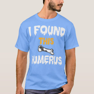 I Found This Humerus Funny Skeleton Bone Jokes  T-Shirt