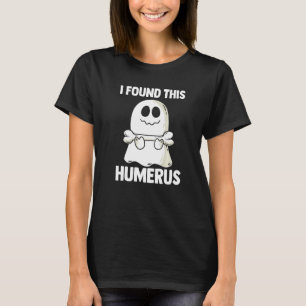I Found This Humerus Halloween Ghost Orthopaedic   T-Shirt