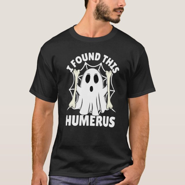 I Found This Humerus  Halloween Ghost Orthopaedic  T-Shirt (Front)