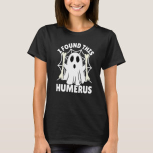 I Found This Humerus  Halloween Ghost Orthopaedic  T-Shirt