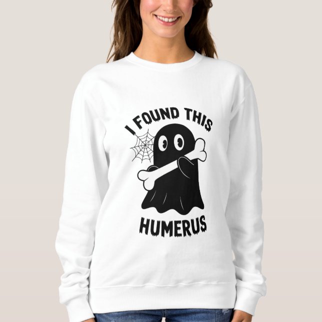 I Found This Humerus Halloween Ghost Sweatshirt (Front)
