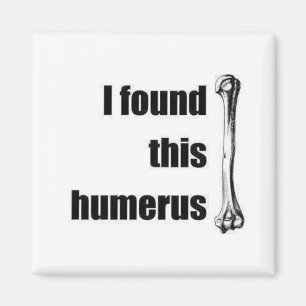 I found this humerus magnet