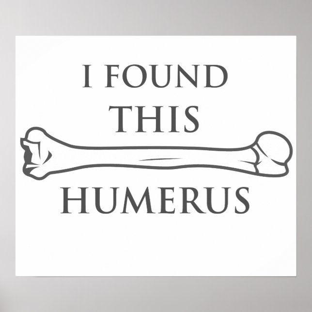 I Found This Humerus Poster (Front)