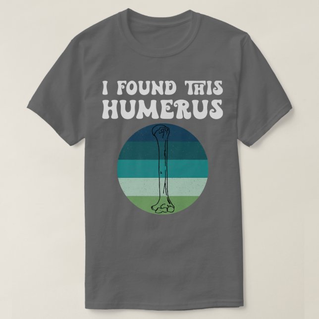 I Found This Humerus Skeleton Bone Bad Dad Joke Fa T-Shirt (Design Front)