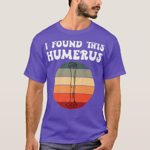 I Found This Humerus Skeleton Leg Bone Dad Joke Fa T-Shirt