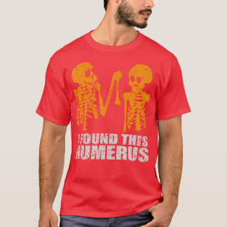 I Found This Humerus T-Shirt