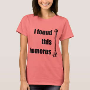 I Found This Humerus T-Shirt
