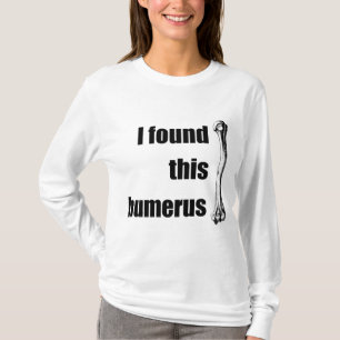 I Found This Humerus T-Shirt