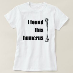 I Found This Humerus T-Shirt