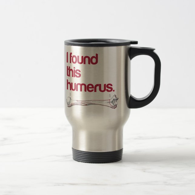 I found this humerus travel mug (Right)