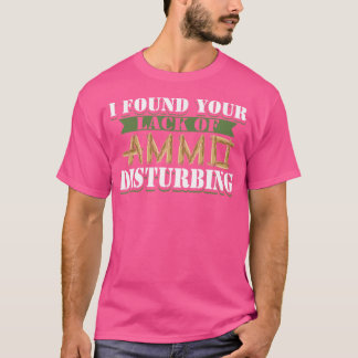 I Found Your Lack Of Ammo Disturbing Gun Lovers Fu T-Shirt
