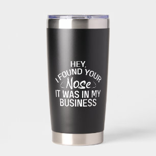 I Found Your Nose In My Business Sarcastic Gift Insulated Tumbler