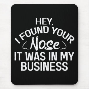 I Found Your Nose In My Business Sarcastic Gift Mouse Mat